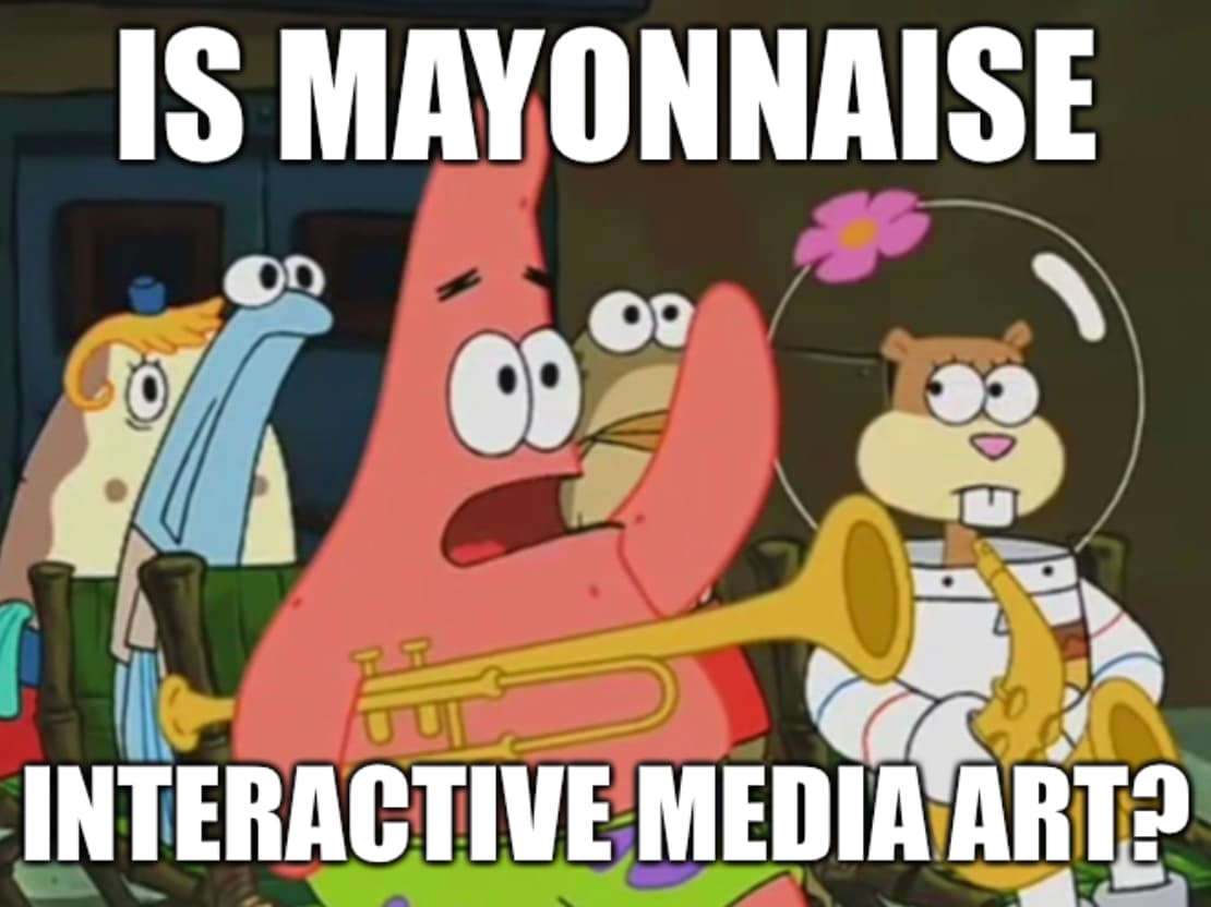 Patrick star asking if Mayonnaise is
      Interactive Media Arts